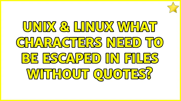 Unix & Linux: What characters need to be escaped in files without quotes?
