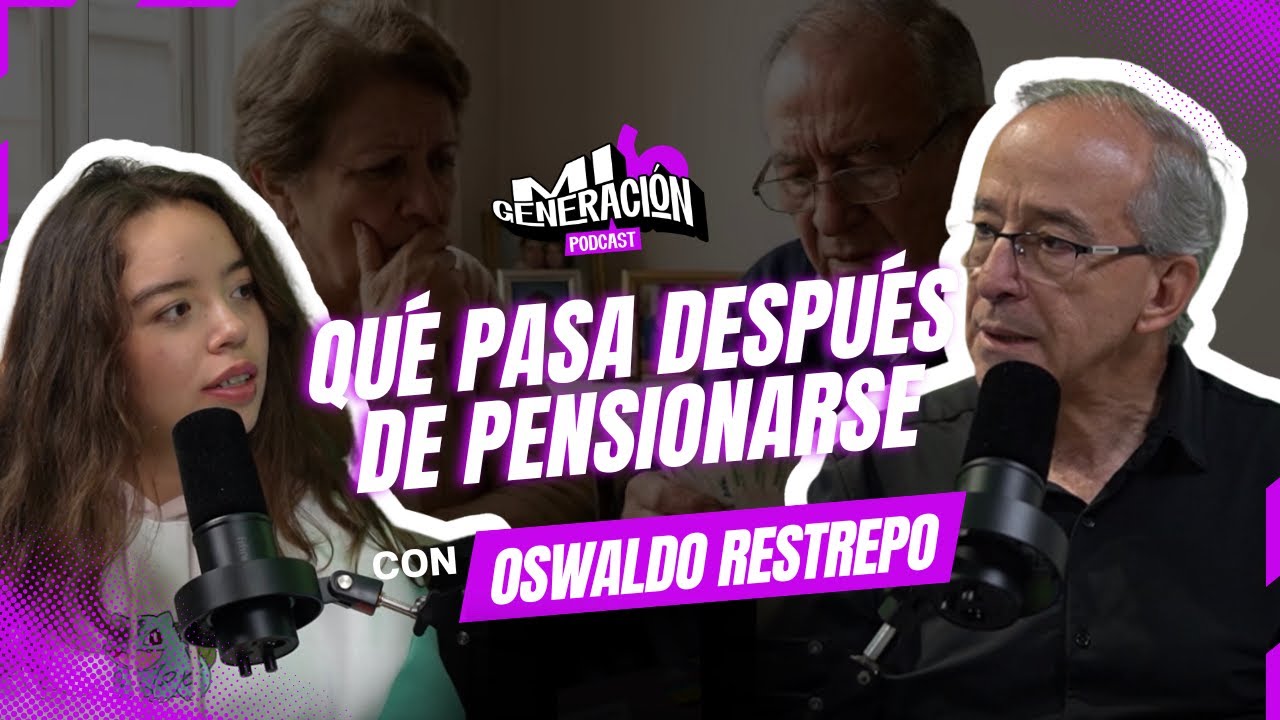 ¿Qué pasa DESPUÉS DE PENSIONARSE? - Oswaldo Restrepo - Capítulo 6