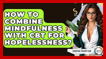 How To Combine Mindfulness With CBT For Hopelessness? - Cognitive Therapy Hub