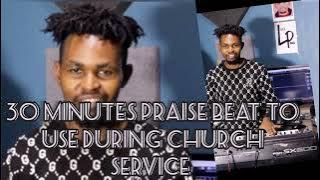 30 MINUTES PRAISE BEAT TO USE DURING CHURCH SERVICE