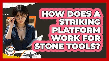 How Does A Striking Platform Work For Stone Tools? - Anthropology Insights
