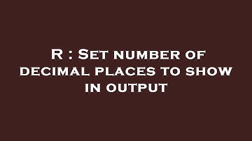 R : Set number of decimal places to show in output