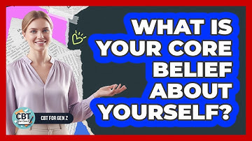 What Is Your Core Belief About Yourself?