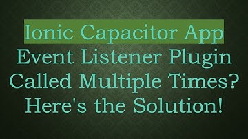 Ionic Capacitor App Event Listener Plugin Called Multiple Times? Here