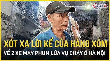 Vụ cháy nhà 5 người chết ở Hà Nội: Xót xa lời kể hàng xóm về chi tiết 2 chiếc xe máy phun lửa dữ dội