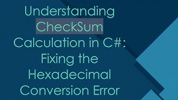 Understanding CheckSum Calculation in C# : Fixing the Hexadecimal Conversion Error