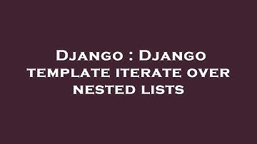 Django : Django template iterate over nested lists