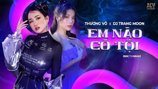 EM NÀO CÓ TỘI REMIX | THƯƠNG VÕ ft DJ TRANG MOON REMIX | ANH THƯƠNG THẦM AI VƯƠNG VẤN ĐÊM NGÀY...