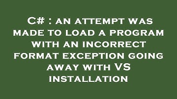 C# : an attempt was made to load a program with an incorrect format exception going away with VS ins