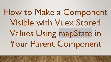 How to Make a Component Visible with Vuex Stored Values Using mapState in Your Parent Component