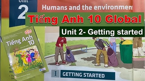 Tiếng Anh lớp 10 Mới - Unit 2 Getting Started - Humans and Environment - Sách Global