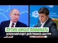 Путин начал понимать. Зеленский будет действовать быстро