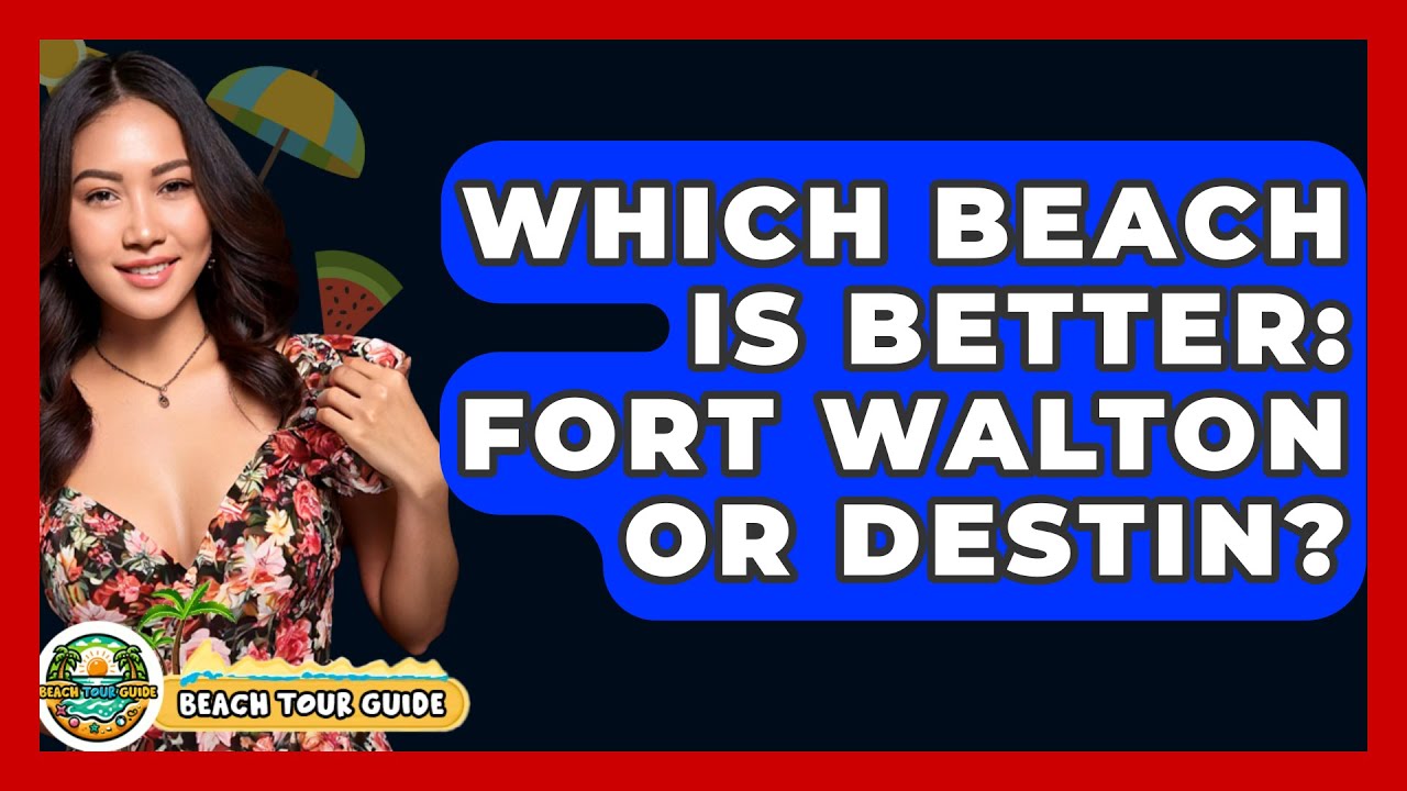 Which Beach Is Better: Fort Walton Or Destin? - Beach Tour Guide