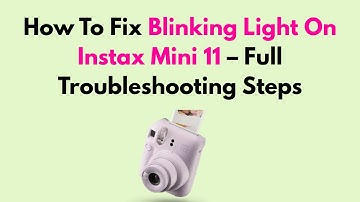 How To Fix Blinking Light On Instax Mini 11 – Full Troubleshooting Steps