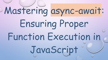Mastering async-await: Ensuring Proper Function Execution in JavaScript