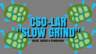 Cso-Lar - Slow Grind Prod. 1Mtha1 X Treeburke