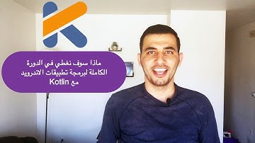 ماذا سوف نغطي في الدورة الكاملة لبرمجة تطبيقات الاندرويد مع Kotlin