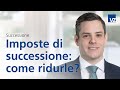 Imposte di successione: come ridurle?