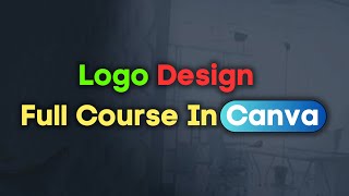 Logo Design Full Course In Canva | Basic To Advance Logo Design Tutorial
