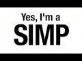 Yes I M A Simp 