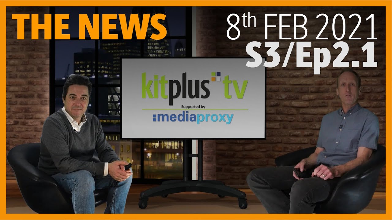 KitPlusTV summarise the Broadcast and Pro Video News 8th February 2021