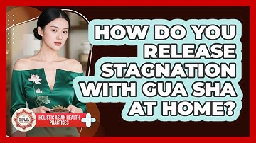 How Do You Release Stagnation With Gua Sha At Home? - Holistic Asian Health Practices