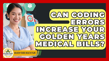 Can Coding Errors Increase Your Golden Years Medical Bills? - Golden Years Health Plan