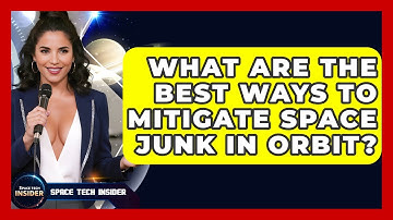 What Are The Best Ways To Mitigate Space Junk In Orbit? - Space Tech Insider