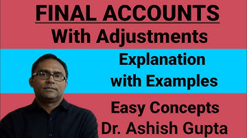 Final Accounts with Adjustments. Explanation with Examples. ( Dr. Ashish Gupta)