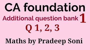 Additional question bank 1. Q. 1 to 3. CA foundation. Maths by Pradeep Soni