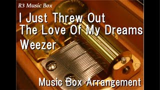 I Just Threw Out The Love Of My Dreams/Weezer [Box]