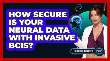 How Secure Is Your Neural Data With Invasive BCIs? - Neurotech Insight Pro