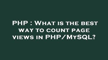 PHP : What is the best way to count page views in PHP/MySQL?