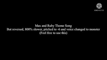 Max and Ruby Theme Song but reversed 800% slower and very low pitched