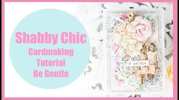 Shabby Chic Card Making Tutorial / Be Gentle