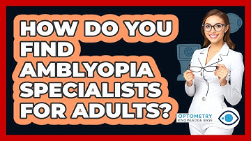 How Do You Find Amblyopia Specialists For Adults? - Optometry Knowledge Base