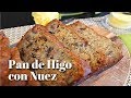 Pan Casero / Panque de Higo con Nuez