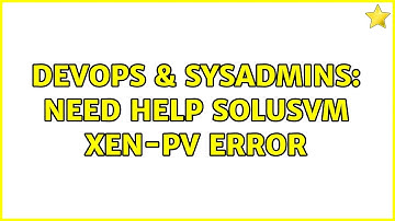 DevOps & SysAdmins: Need help SolusVM Xen-pv error