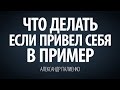 Что делать, если привел себя в пример. Александр Палиенко.