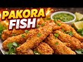 Crispy Pakora Fish Recipe | Street Style Fish Pakora at Home | Perfect Tea Time Snack