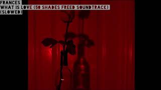 Frances-What Is Love (50 Shades Freed Soundtrack) (slowed)