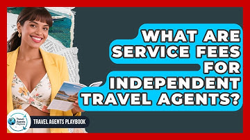 What Are Service Fees For Independent Travel Agents? - Travel Agents Playbook