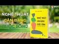 Nghệ thuật cân bằng cuộc sống để hạnh phúc và thành công | Sách Tóm Tắt - Bí Quyết Thành Công