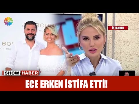 Ece Erken istifa etti!