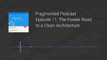 Fragmented Podcast Episode #11: The Fowler Road to a Clean Architecture