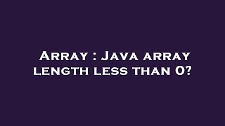 Array : Java array length less than 0?