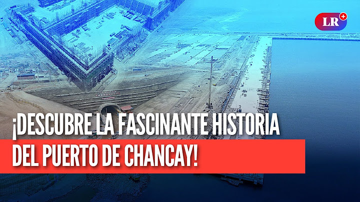 ¡Descubre la fascinante historia del Puerto de Chancay!