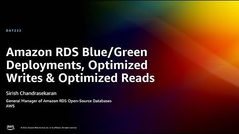 AWS re:Invent 2022 - Amazon RDS Blue/Green Deployments, Optimized Writes & Optimized Reads (DAT222)