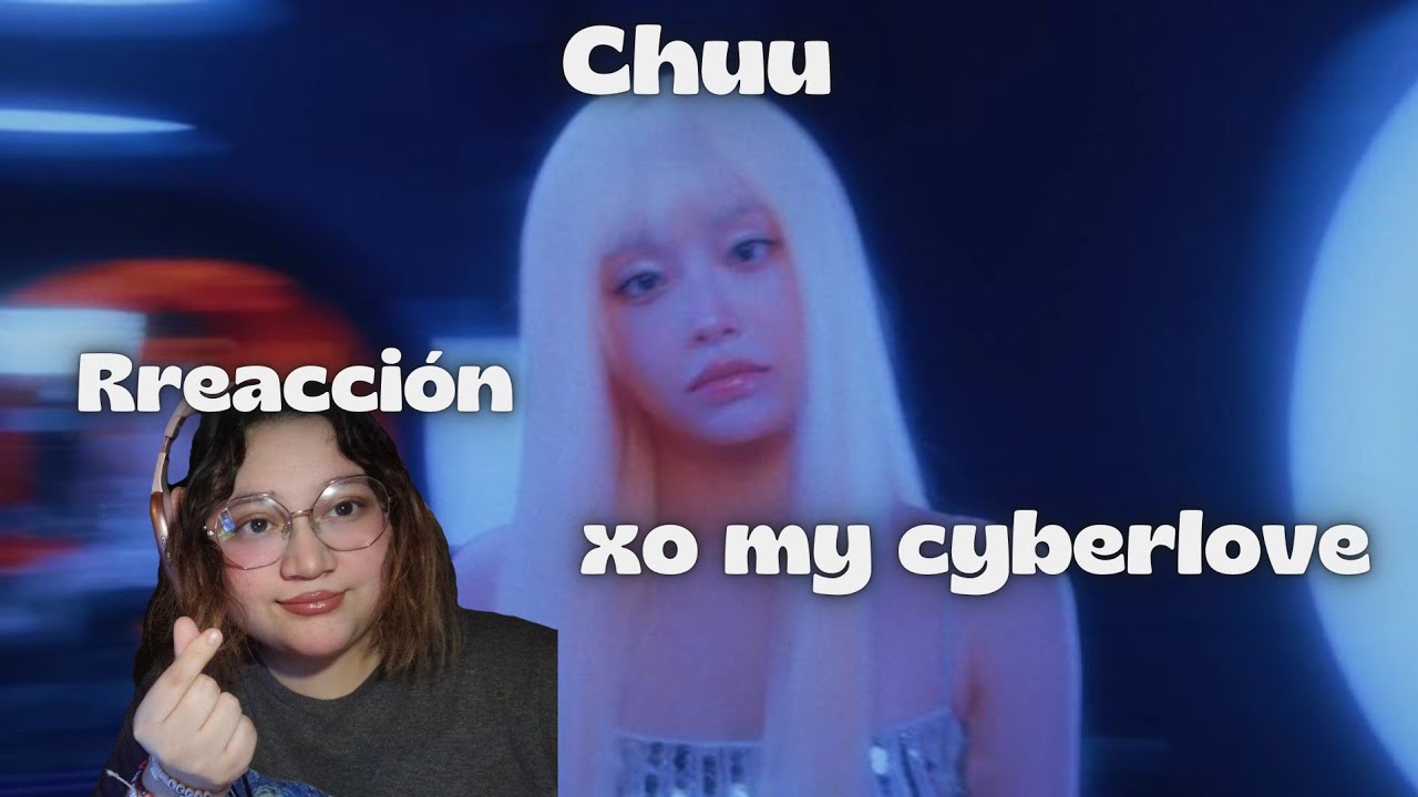 Reacción a chuu xo my cyberlove mv + performance video + stage 