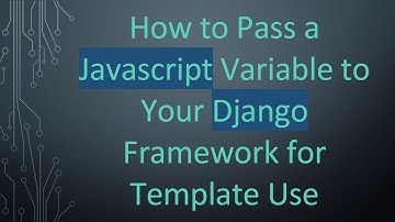 How to Pass a Javascript Variable to Your Django Framework for Template Use